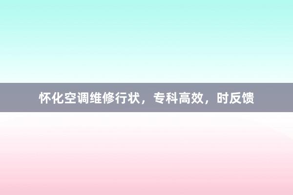 怀化空调维修行状，专科高效，时反馈